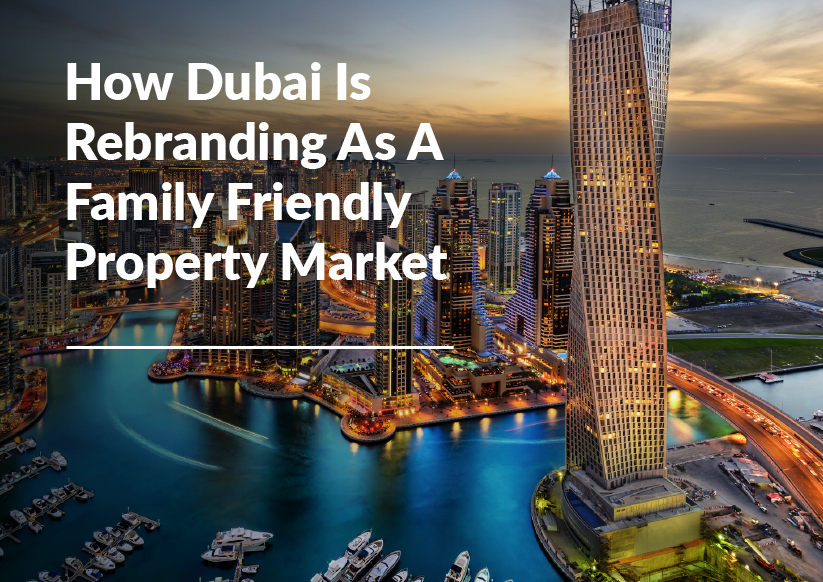 How Dubai Is Rebranding As A Family Friendly Property Market