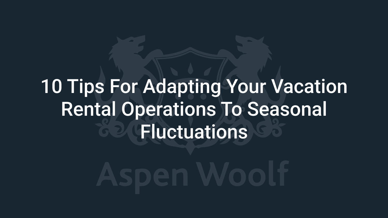 10 Tips for Adapting Your Vacation Rental Operations to Seasonal Fluctuations