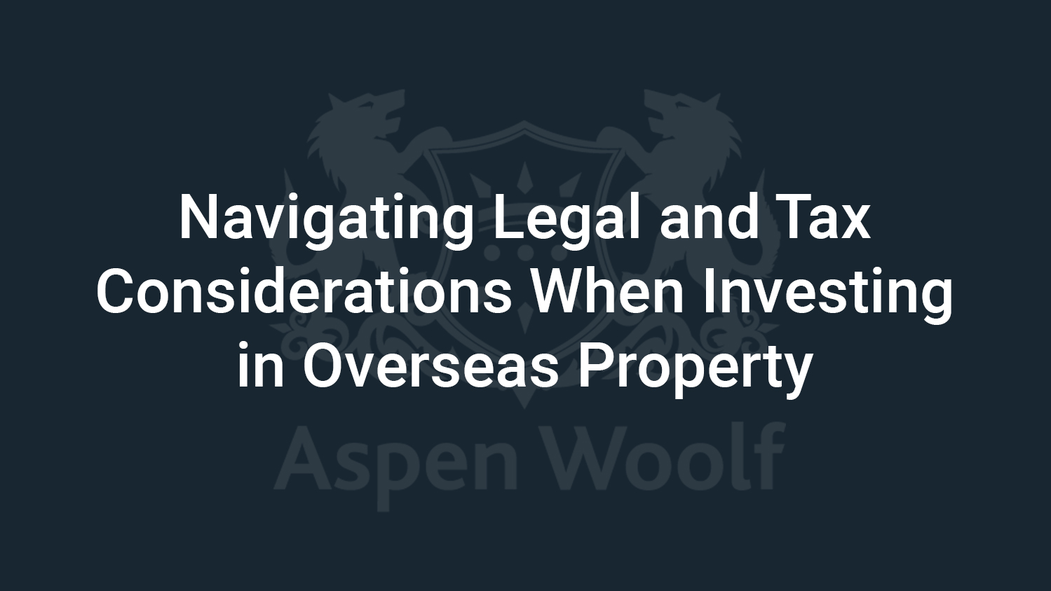 Navigating Legal and Tax Considerations When Investing in Overseas Property